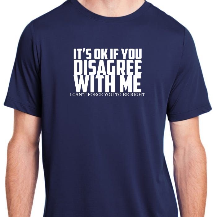 Its Oke If You Disagree With Me Adult ChromaSoft Performance T-Shirt