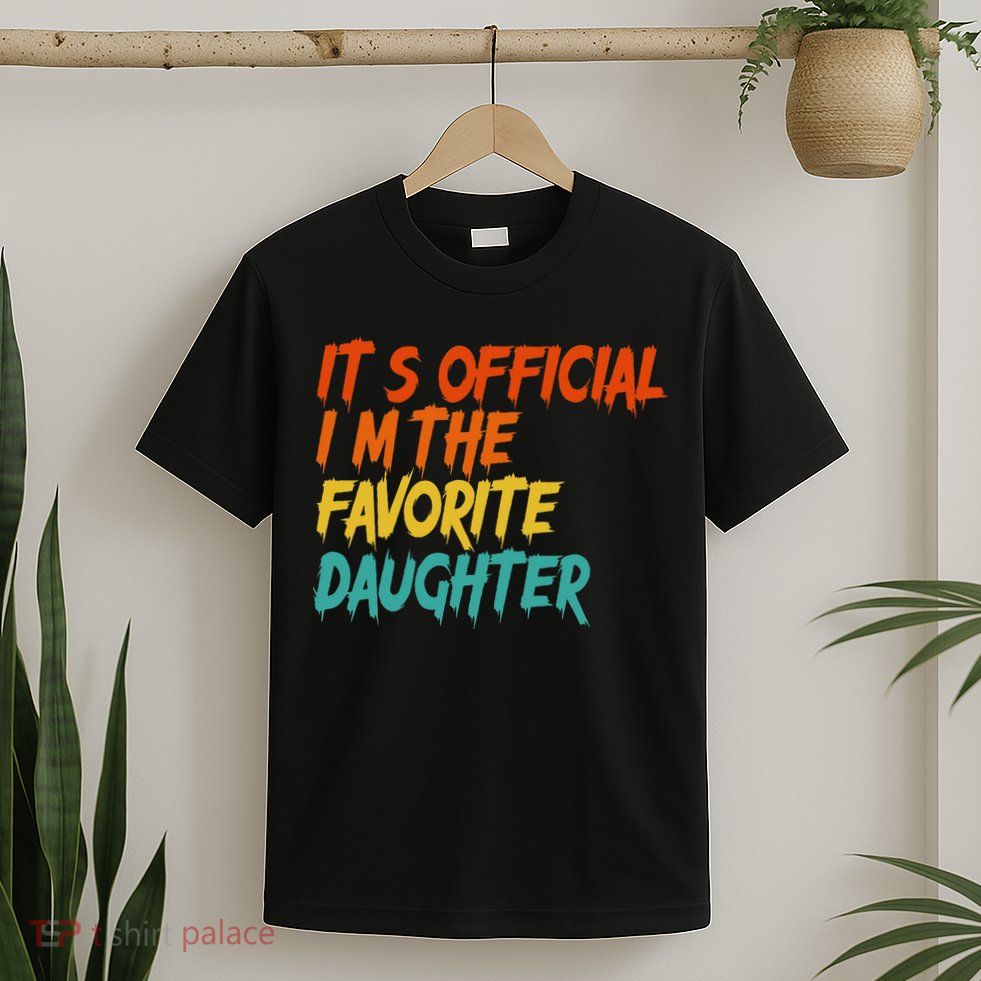 It's O.fficial I'm The Favorite Daughter Funny Family Sayings T-Shirt