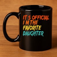 It's O.fficial I'm The Favorite Daughter Funny Family Sayings 11oz C Handle Ceramic Mug