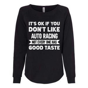 It's Ok If You Don't Like Auto Racing Good Taste Cool Gift Womens California Wash Sweatshirt