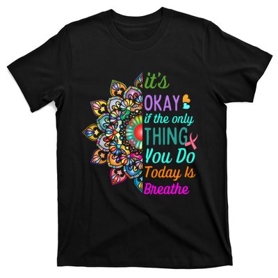 Its Okay If The Only Thing You Do Today Is Breathe T-Shirt