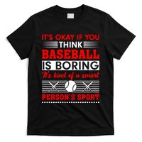 It's Okay If You Think Baseball Is Boring It's Kind Of A Smart Person's Sport T-Shirt
