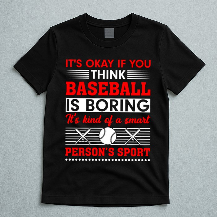 It's Okay If You Think Baseball Is Boring It's Kind Of A Smart Person's Sport T-Shirt