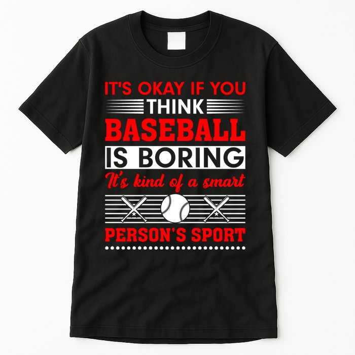 It's Okay If You Think Baseball Is Boring It's Kind Of A Smart Person's Sport Tall T-Shirt