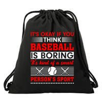 It's Okay If You Think Baseball Is Boring It's Kind Of A Smart Person's Sport Drawstring Bag