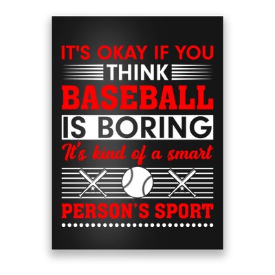 It's Okay If You Think Baseball Is Boring It's Kind Of A Smart Person's Sport Poster
