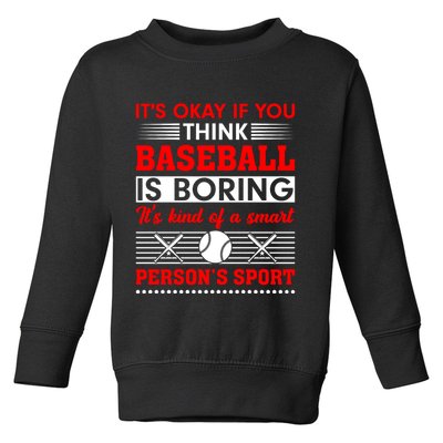 It's Okay If You Think Baseball Is Boring It's Kind Of A Smart Person's Sport Toddler Sweatshirt