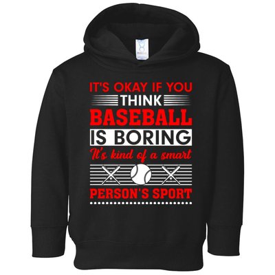 It's Okay If You Think Baseball Is Boring It's Kind Of A Smart Person's Sport Toddler Hoodie