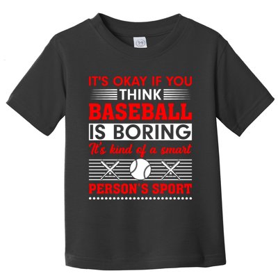 It's Okay If You Think Baseball Is Boring It's Kind Of A Smart Person's Sport Toddler T-Shirt