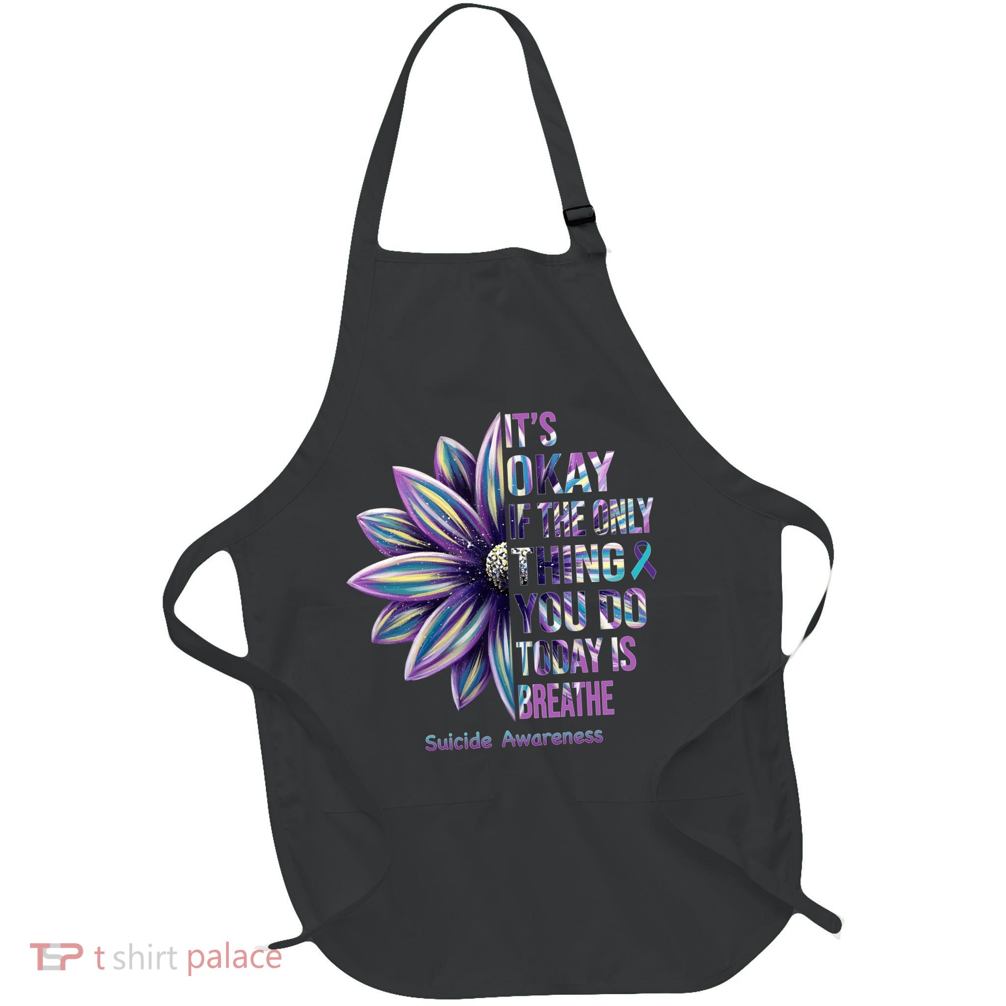 It's Okay If The Only Thing You Do Today Is Breathe Suicide Awareness Apron