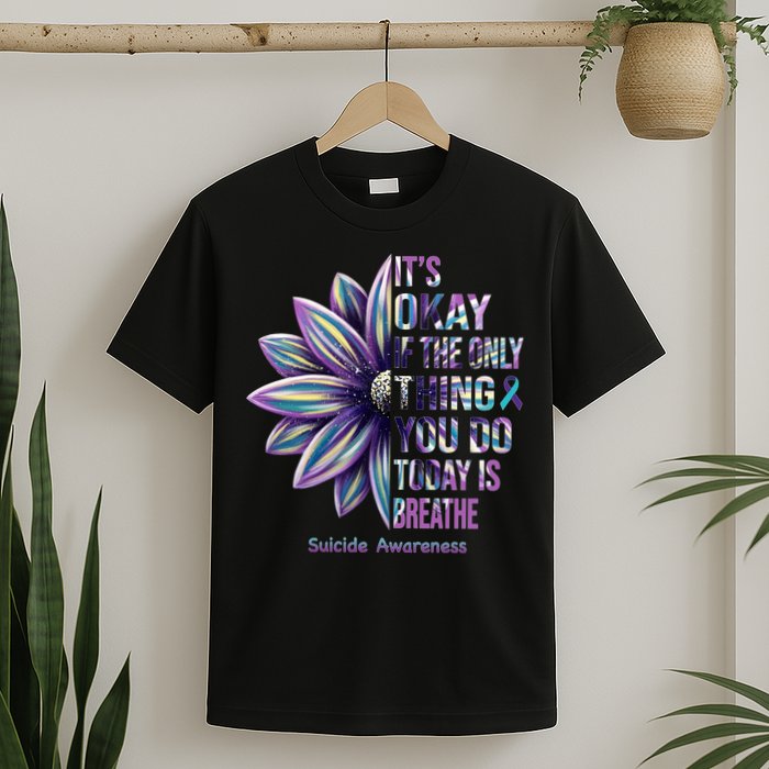 It's Okay If The Only Thing You Do Today Is Breathe Suicide Awareness T-Shirt