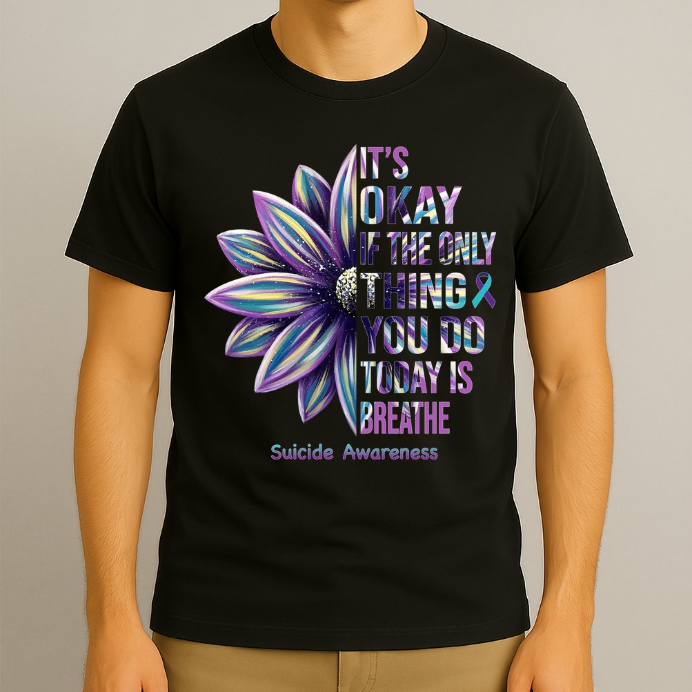 It's Okay If The Only Thing You Do Today Is Breathe Suicide Awareness T-Shirt