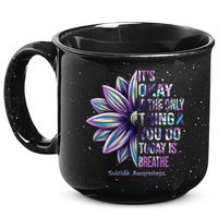 It's Okay If The Only Thing You Do Today Is Breathe Suicide Awareness 15oz Campfire Ceramic Mug