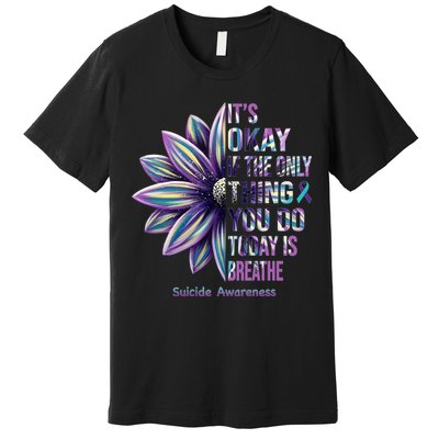 It's Okay If The Only Thing You Do Today Is Breathe Suicide Awareness Premium T-Shirt