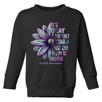 It's Okay If The Only Thing You Do Today Is Breathe Suicide Awareness Toddler Sweatshirt