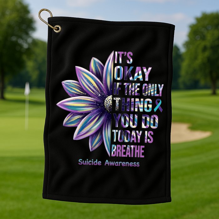 It's Okay If The Only Thing You Do Today Is Breathe Suicide Awareness Golf Towel