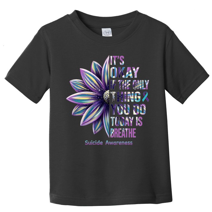 It's Okay If The Only Thing You Do Today Is Breathe Suicide Awareness Toddler T-Shirt