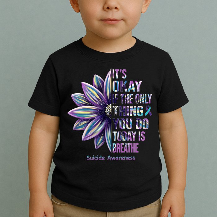 It's Okay If The Only Thing You Do Today Is Breathe Suicide Awareness Toddler T-Shirt