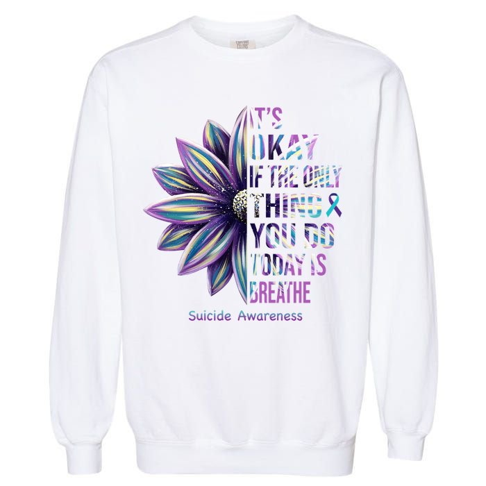 It's Okay If The Only Thing You Do Today Is Breathe Suicide Awareness Garment-Dyed Sweatshirt