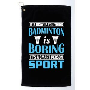 It's Okay If You Think Badmintion Is Boring Platinum Collection Golf Towel