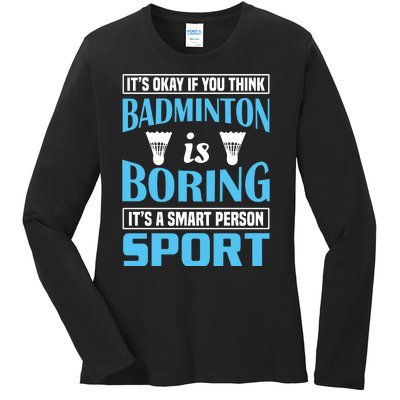 It's Okay If You Think Badmintion Is Boring Ladies Long Sleeve Shirt