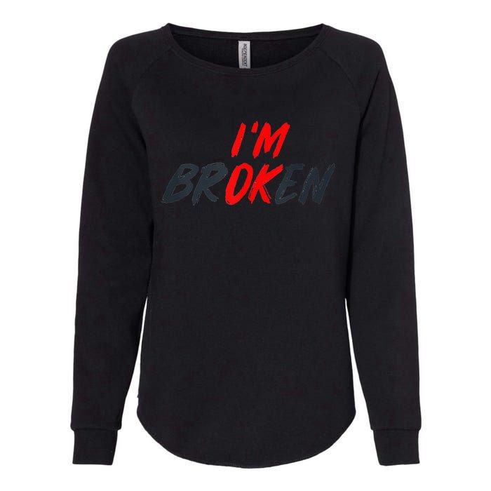 I'm Ok I'm Broken Invisible Illness   Mental Aware Womens California Wash Sweatshirt