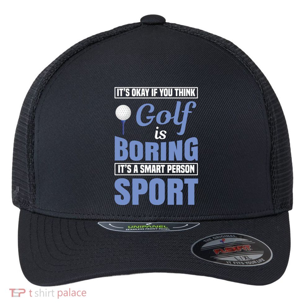 It's Okay If You Think Golf Is Boring Flexfit Unipanel Trucker Cap
