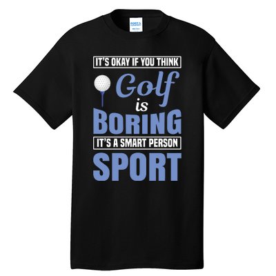 It's Okay If You Think Golf Is Boring Tall T-Shirt