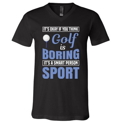 It's Okay If You Think Golf Is Boring V-Neck T-Shirt