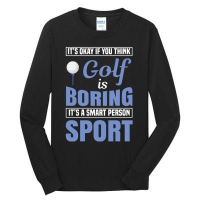 It's Okay If You Think Golf Is Boring Tall Long Sleeve T-Shirt