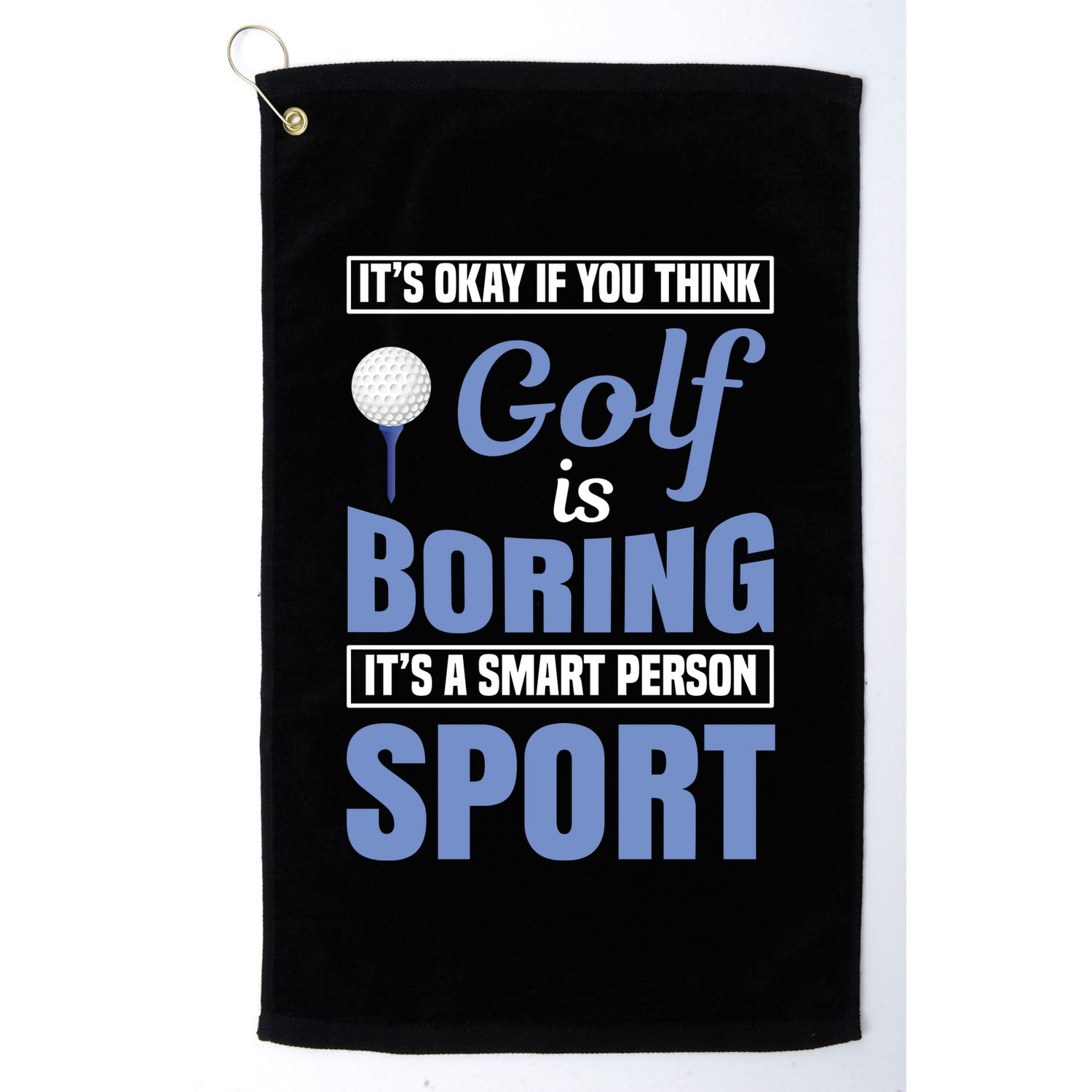 It's Okay If You Think Golf Is Boring Golf Towel
