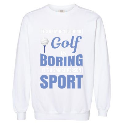 It's Okay If You Think Golf Is Boring Garment-Dyed Sweatshirt