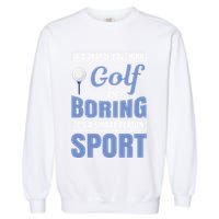 It's Okay If You Think Golf Is Boring Garment-Dyed Sweatshirt