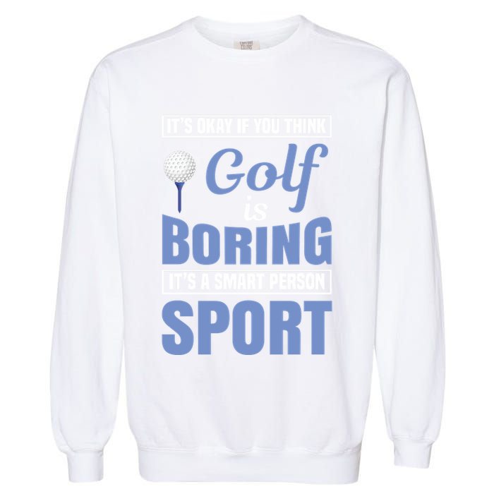 It's Okay If You Think Golf Is Boring Garment-Dyed Sweatshirt
