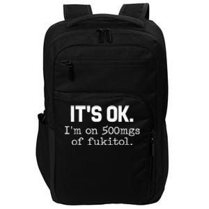 ItS Ok IM On 500mg Of Fukitol Funny Sarcasm Impact Tech Backpack