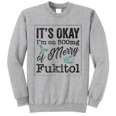 ItS Okay IM On 500mg Of Merry Fukitol Cute Gift Tall Sweatshirt