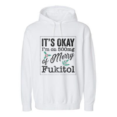 ItS Okay IM On 500mg Of Merry Fukitol Cute Gift Garment-Dyed Fleece Hoodie