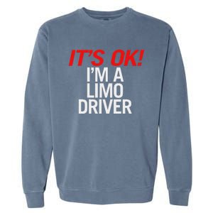 ItS Ok IM A Limo Driver Garment-Dyed Sweatshirt