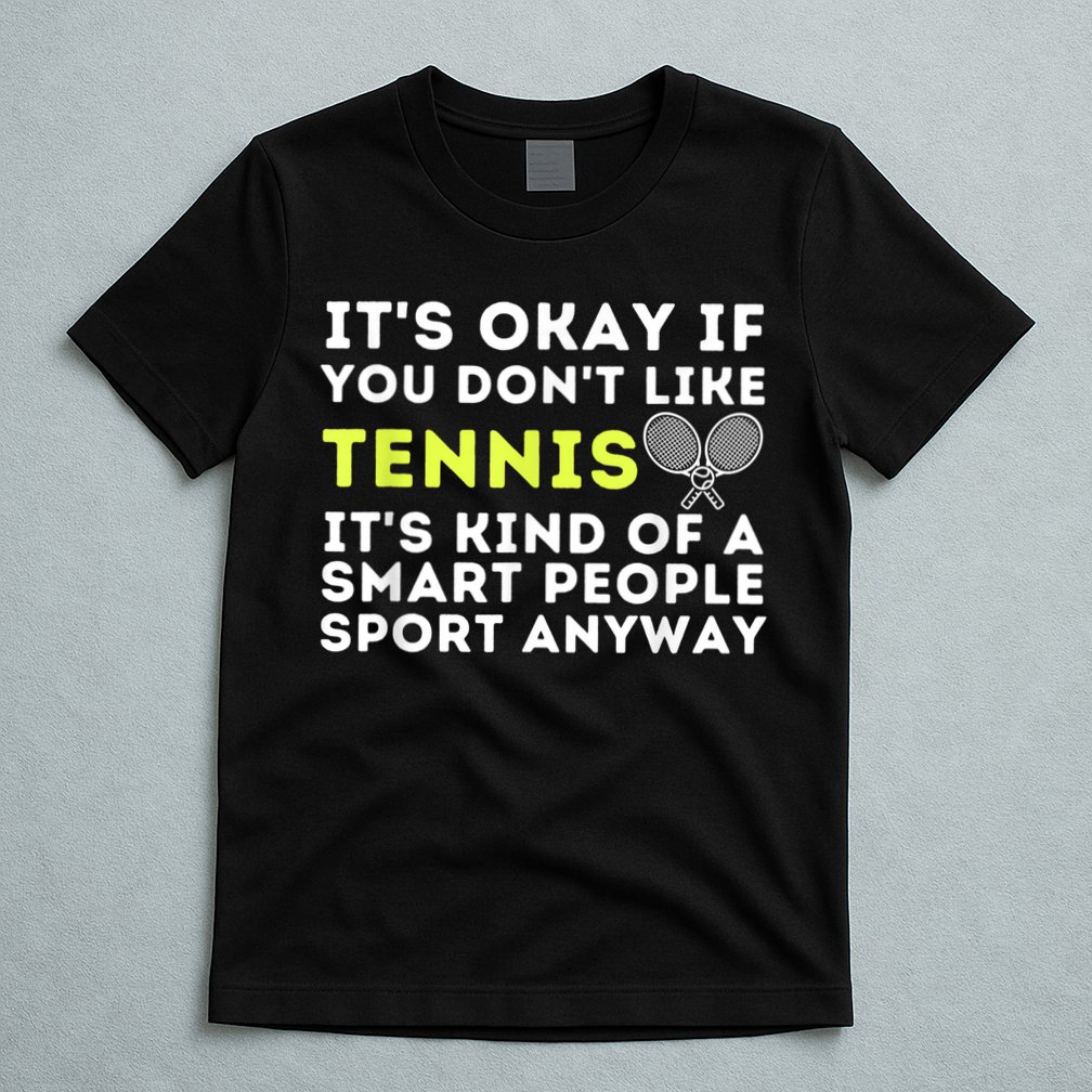 Its Ok If You Dont Like Tennis Gift Funny Tennis Player Coach Gift T-Shirt