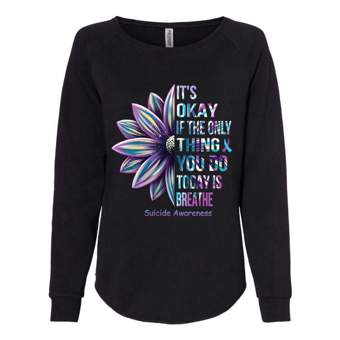 Its Okay If The Only Thing You Do Today Is Breathe Suicidal Prevention Womens California Wash Sweatshirt