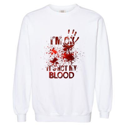 Im Ok Its Not My Blood Halloween Costume Garment-Dyed Sweatshirt