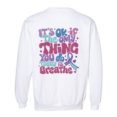 Its Ok If The Only Think You Do Today Is Breathe Back And Front Side Garment-Dyed Sweatshirt