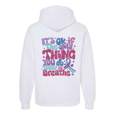 Its Ok If The Only Think You Do Today Is Breathe Back And Front Side Premium Hoodie