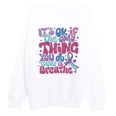 Its Ok If The Only Think You Do Today Is Breathe Back And Front Side Premium Crewneck Sweatshirt