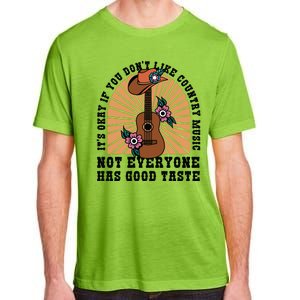 It's Okay If You Don't Like Country Music Not Everyone Has Good Taste Adult ChromaSoft Performance T-Shirt