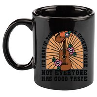 It's Okay If You Don't Like Country Music Not Everyone Has Good Taste 11oz C Handle Ceramic Mug