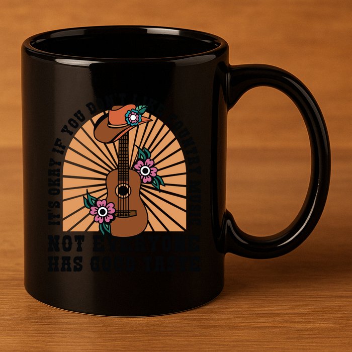 It's Okay If You Don't Like Country Music Not Everyone Has Good Taste 11oz C Handle Ceramic Mug