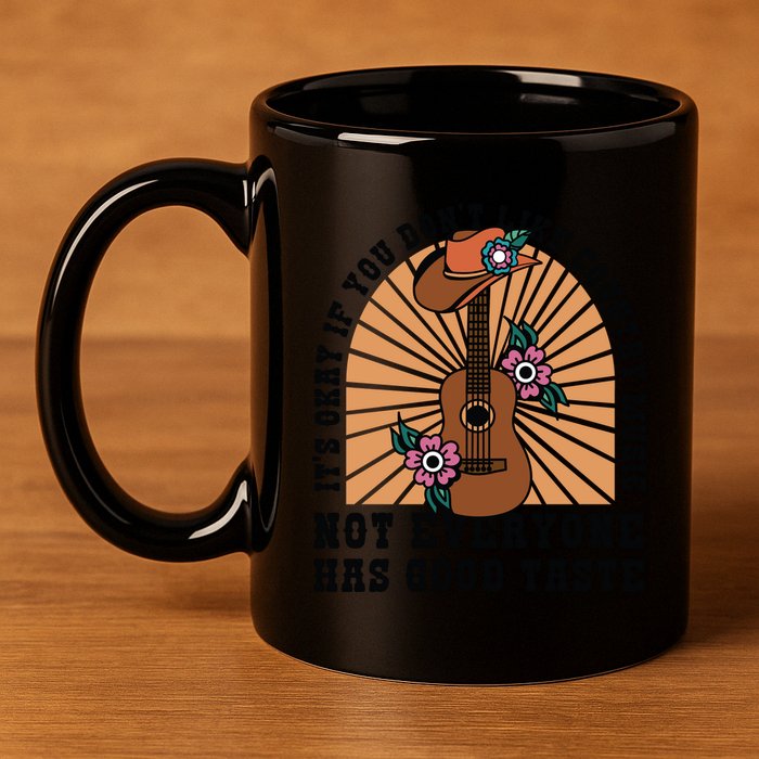 It's Okay If You Don't Like Country Music Not Everyone Has Good Taste 11oz C Handle Ceramic Mug