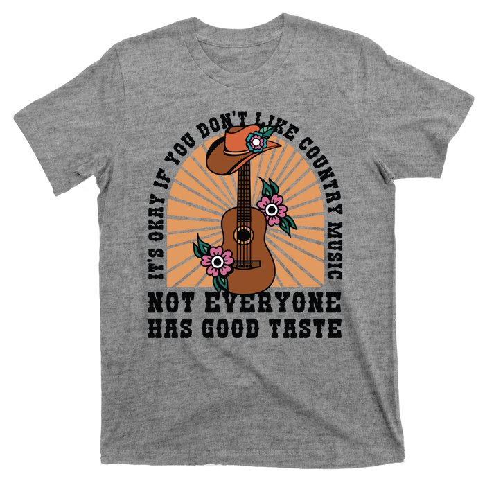 It's Okay If You Don't Like Country Music Not Everyone Has Good Taste T-Shirt