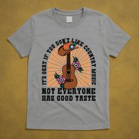 It's Okay If You Don't Like Country Music Not Everyone Has Good Taste T-Shirt